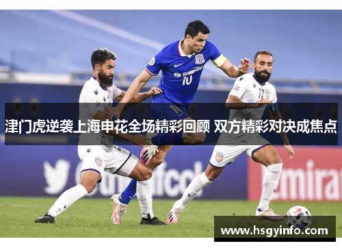 津门虎逆袭上海申花全场精彩回顾 双方精彩对决成焦点