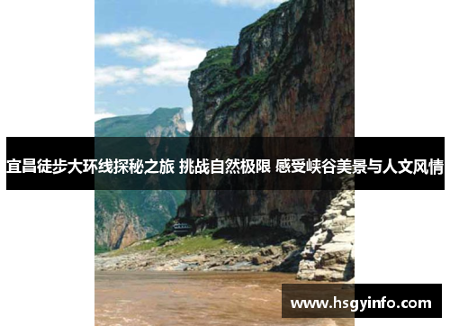 宜昌徒步大环线探秘之旅 挑战自然极限 感受峡谷美景与人文风情