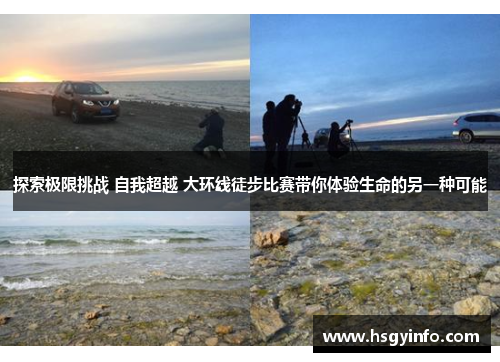探索极限挑战 自我超越 大环线徒步比赛带你体验生命的另一种可能
