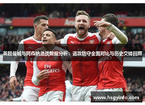 英超曼城与阿森纳激战数据分析：进攻防守全面对比与历史交锋回顾
